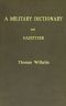 [Gutenberg 59563] • A Military Dictionary and Gazetteer / Comprising ancient and modern military technical terms, historical accounts of all North American Indians, as well as ancient warlike tribes; also notices of battles from the earliest period to the present time, with a concise explanation of terms used in heraldry and the offices thereof. The work also gives valuable geographical information. Compiled from the best authorities of all nations. With an appendix containing the Articles of war, etc.